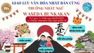 **🔥 SẮP BÙNG NỔ**🔥: GIAO LƯU VĂN HÓA CÙNG TRƯỜNG NHẬT NGỮ WASEDA BUNKAKAN